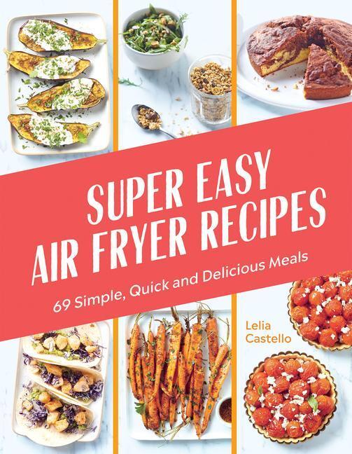 Cover: 9781784886899 | Super Easy Air Fryer Recipes | 69 Simple, Quick and Delicious Meals