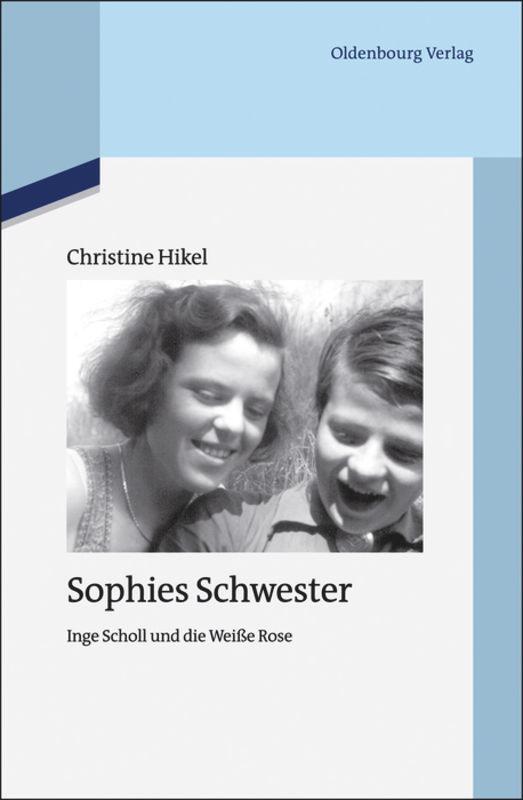 Cover: 9783110485226 | Sophies Schwester | Inge Scholl und die Weiße Rose | Christine Hikel