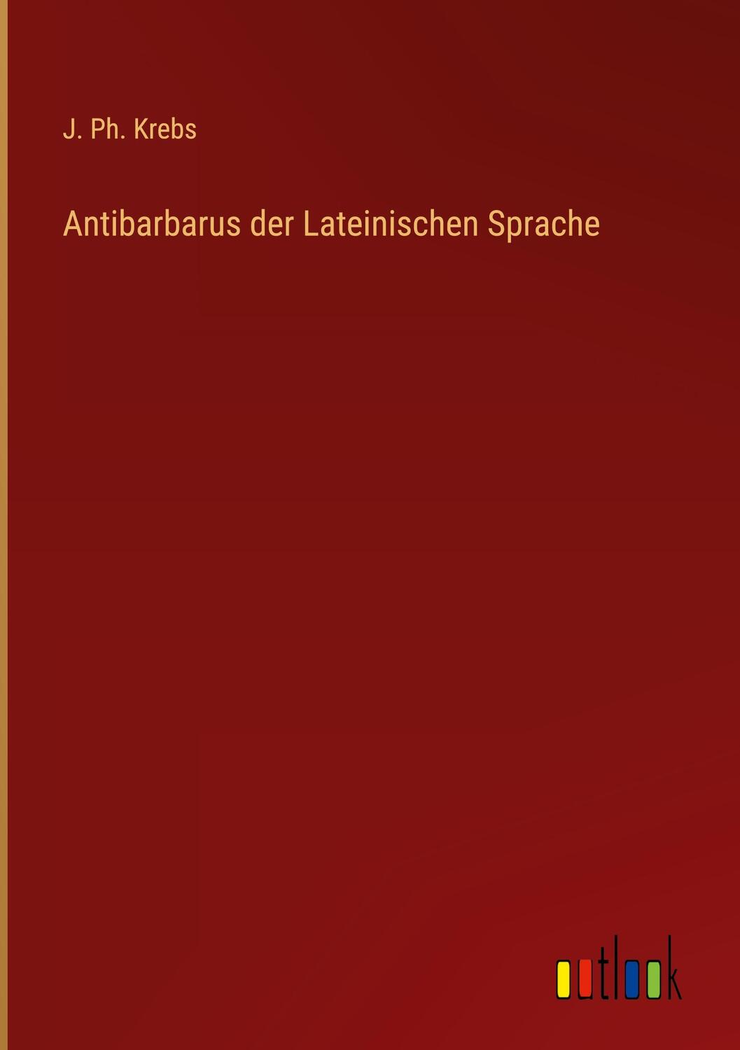 Cover: 9783368228316 | Antibarbarus der Lateinischen Sprache | J. Ph. Krebs | Buch | 540 S.