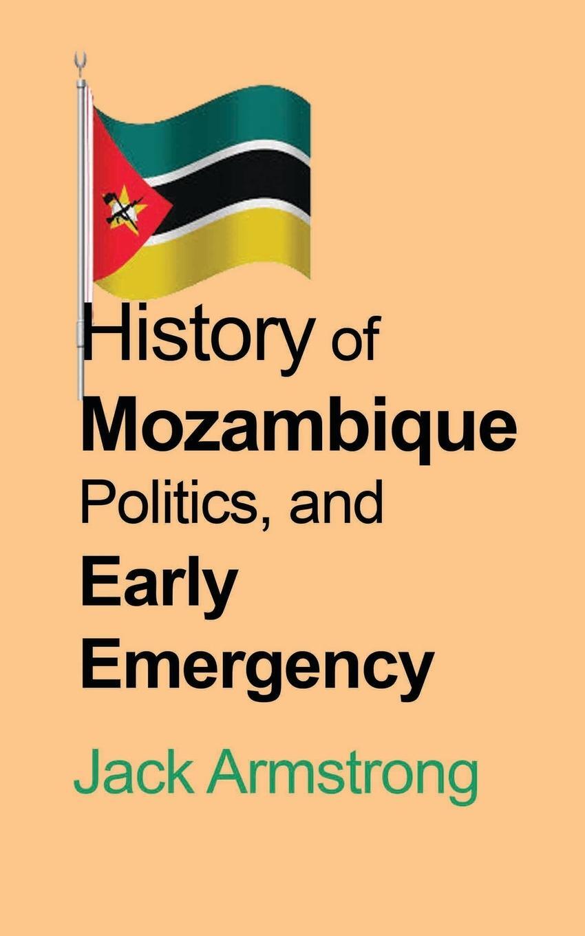 Cover: 9781715548674 | History of Mozambique Politics, and Early Emergency | Jack Armstrong