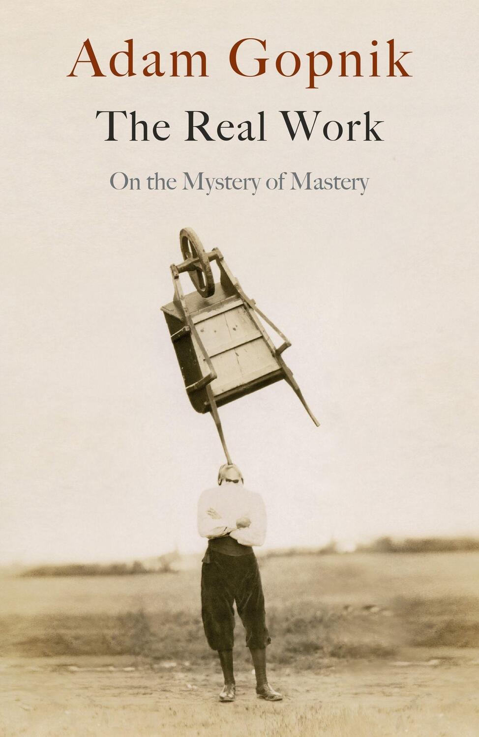 Cover: 9781529414639 | The Real Work | On the Mystery of Mastery | Adam Gopnik | Taschenbuch