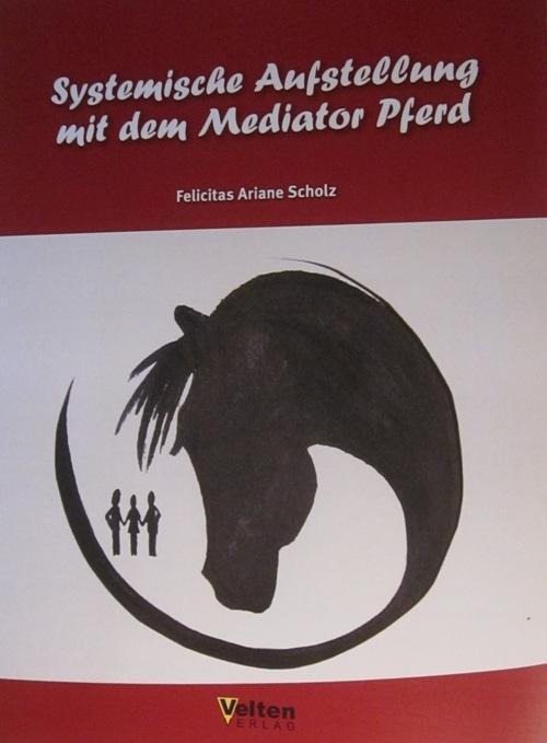 Cover: 9783938113424 | Systemische Aufstellung mit dem Mediator Pferd | Felicitas Scholz