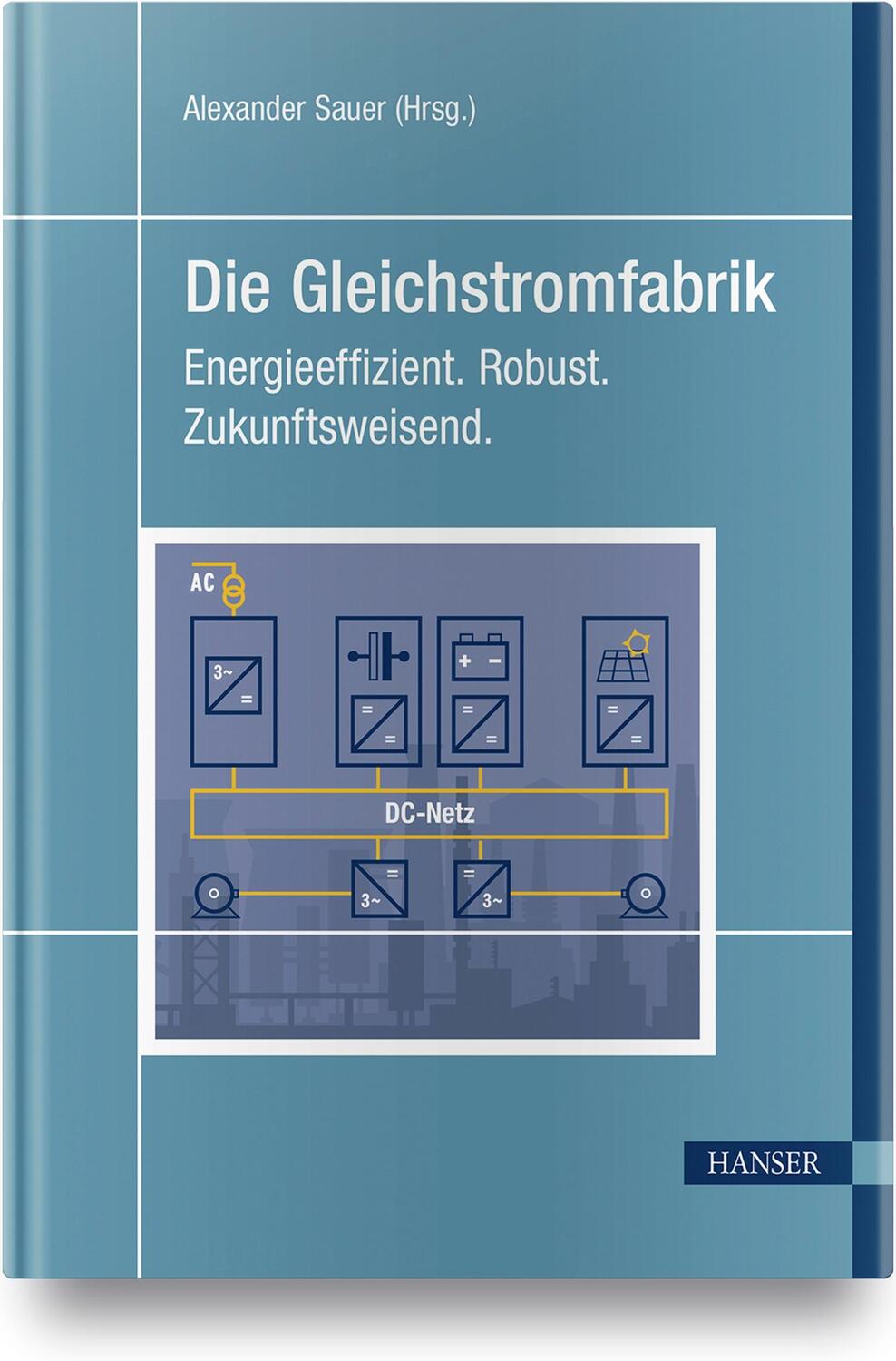 Cover: 9783446465817 | Die Gleichstromfabrik | Energieeffizient. Robust. Zukunftsweisend.
