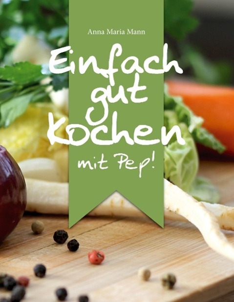 Cover: 9783738635324 | Einfach gut kochen - mit Pep! | Anna Maria Mann | Taschenbuch | 128 S.