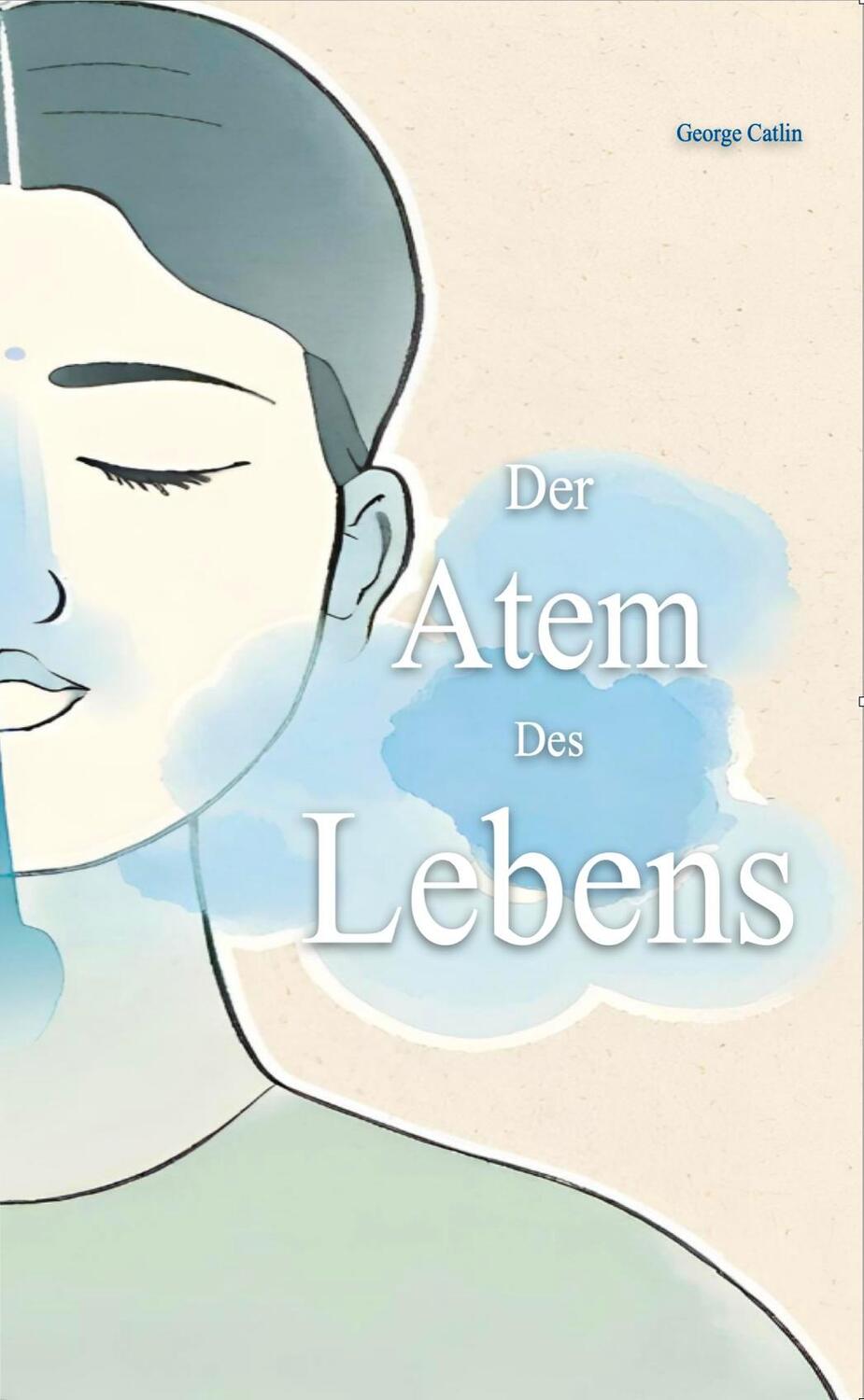 Cover: 9783943413441 | Der Atem des Lebens | George Catlin | Taschenbuch | 82 S. | Deutsch