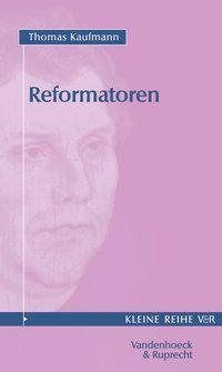 Cover: 9783525340042 | Reformatoren | Kleine Reihe V&amp;R 4004 | Thomas Kaufmann | Taschenbuch
