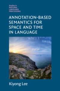 Cover: 9781108839594 | Annotation-Based Semantics for Space and Time in Language | Kiyong Lee