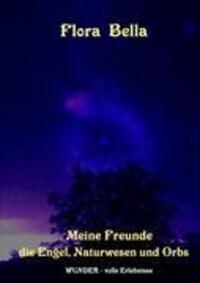 Cover: 9783839111109 | Meine Freunde die Engel, Naturwesen und Orbs | Flora Bella | Buch