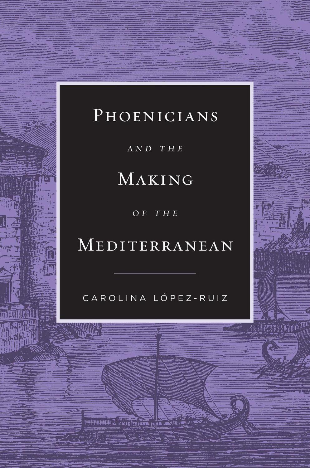 Cover: 9780674988187 | Phoenicians and the Making of the Mediterranean | Carolina Lopez-Ruiz
