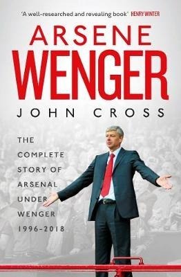 Cover: 9781471177866 | Arsene Wenger | The Inside Story of Arsenal Under Wenger | John Cross