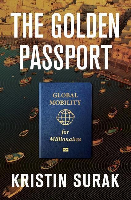 Cover: 9780674248649 | The Golden Passport | Global Mobility for Millionaires | Kristin Surak