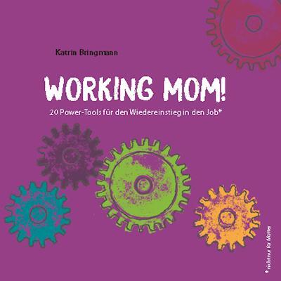 Cover: 9783945833872 | Working Mom! | 20 Power-Tools für den Wiedereinstieg in den Job | Buch