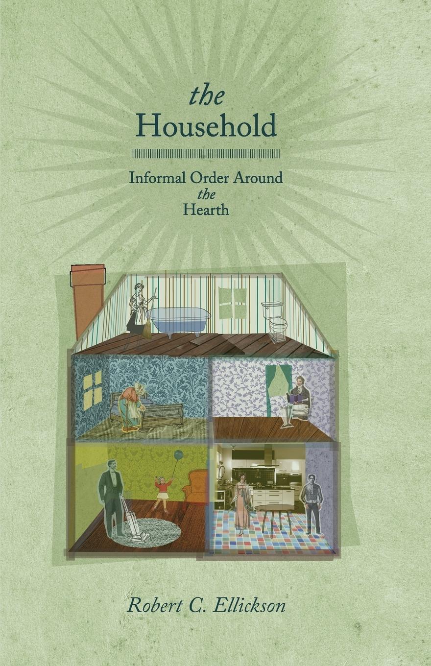Cover: 9780691147994 | The Household | Informal Order around the Hearth | Robert C. Ellickson