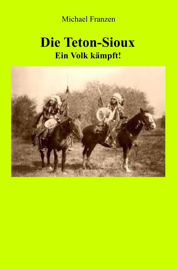 Cover: 9783750286078 | Die Teton-Sioux - Ein Volk kämpft! | Michael Franzen | Taschenbuch