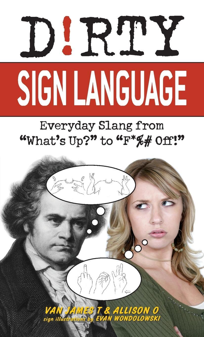Cover: 9781569757864 | Dirty Sign Language | Everyday Slang from "what's Up?" to "f*%# Off!"