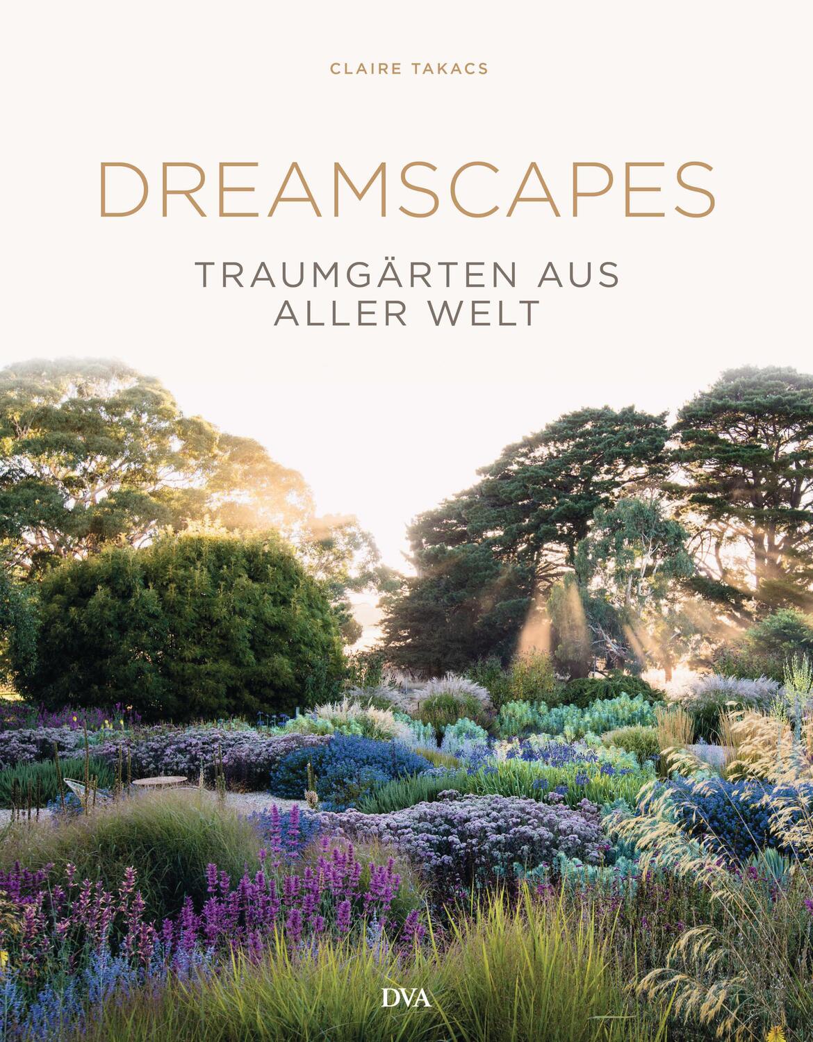 Cover: 9783421041098 | Dreamscapes | Traumgärten aus aller Welt | Claire Takacs | Buch | 2018