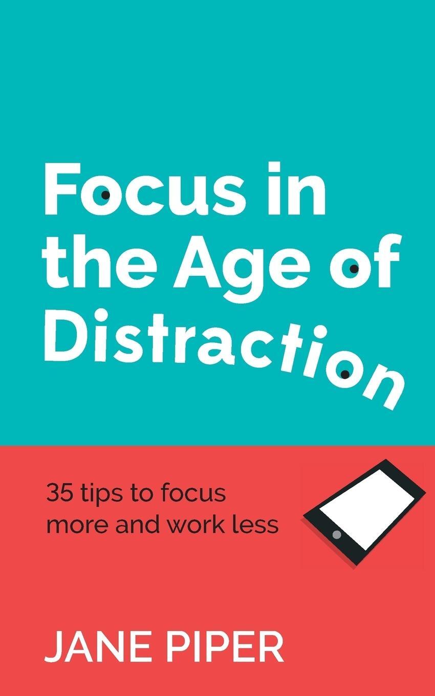 Cover: 9781784521264 | Focus in the Age of Distraction | 35 tips to focus more and work less