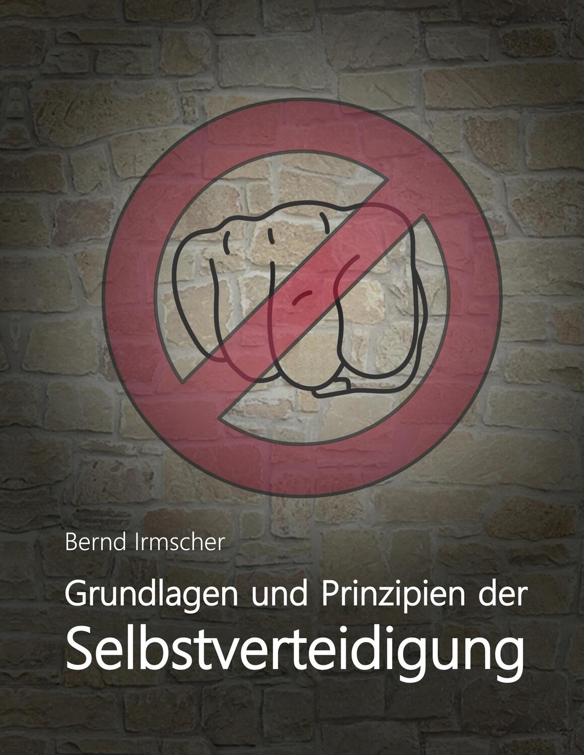 Cover: 9783752835458 | Grundlagen und Prinzipien der Selbstverteidigung | Bernd Irmscher