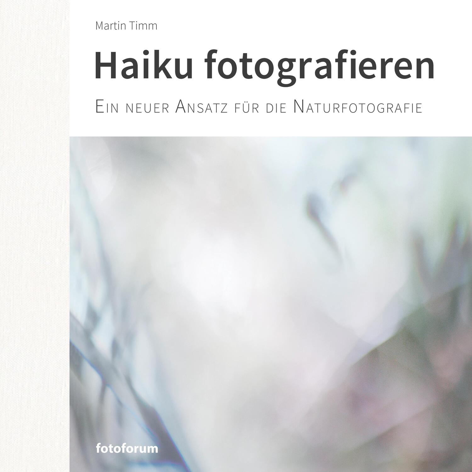 Cover: 9783945565216 | Haiku fotografieren | Ein neuer Ansatz für die Naturfotografie | Timm