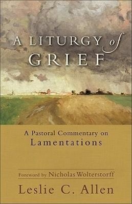 Cover: 9780801039607 | A Liturgy of Grief | A Pastoral Commentary on Lamentations | Allen