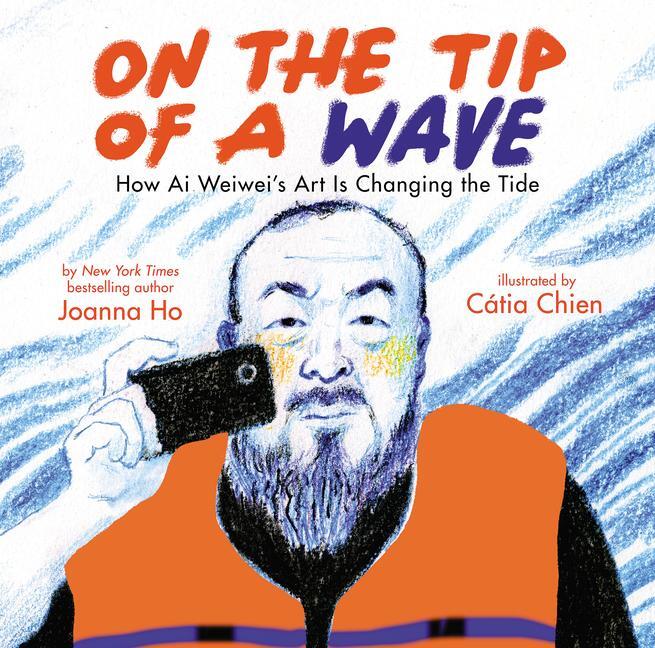 Cover: 9781338715941 | On the Tip of a Wave: How Ai Weiwei's Art Is Changing the Tide | Ho